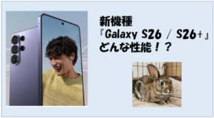 Samsung（サムスン）より新機種『Galaxy S26 / S26＋』が携帯会社4社で発売！発売日・価格・性能など徹底解説！
