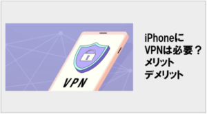 iPhoneにVPNは必要？メリット・デメリットと選び方を徹底解説【2026年最新版】